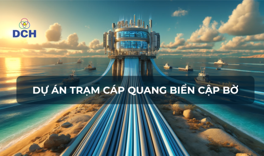 DỰ ÁN TRẠM CÁP QUANG CẬP BỜ - DCH